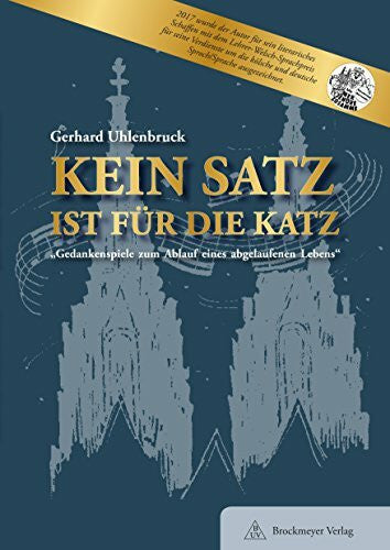 Gerhard Uhlenbruck KEIN SATZ IST FÜR DIE KATZ: 'Gedankenspiele zum Ablauf eines abgelaufenen Lebens'