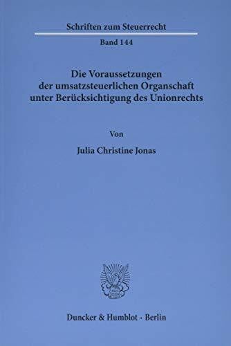 Jonas, Julia Christine Die Voraussetzungen der umsatzsteuerlichen Organschaft unter Berücksichtigung des Unionsrechts.: Diss. Univ. Kiel 2017 (Schriften zum Steuerrecht)