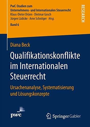 Beck, Diana Qualifikationskonflikte im Internationalen Steuerrecht: Ursachenanalyse, Systematisierung und LÃ¶sungskonzepte (PwC-Studien zum Unternehmens- und Internationalen Steuerrecht, 6, Band 6)