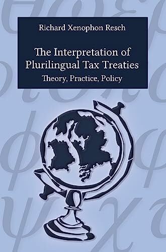 Resch, Richard Xenophon The Interpretation of Plurilingual Tax Treaties: Theory, Practice, Policy
