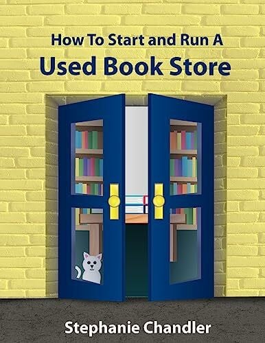 Chandler, Stephanie How to Start and Run a Used Bookstore: A Bookstore Owner's Essential Toolkit with Real-World Insights, Strategies, Forms, and Procedures
