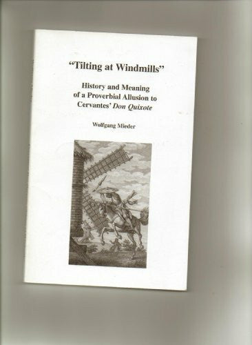 Tilting at Windmills: History and Meaning of a Proverbial Allusion to Cervantes' Don Quixote