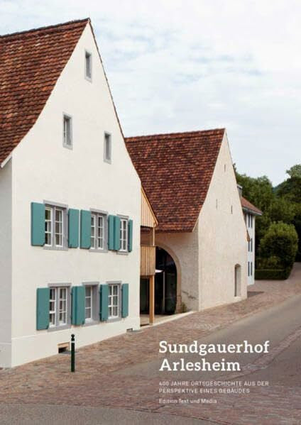 Martz, Danyiel Matthias Der Sundgauerhof Arlesheim: 400 Jahre Ortsgeschichte aus der Perspektive eines Gebäudes