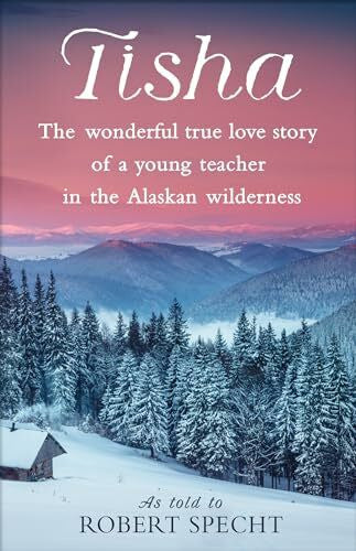 Specht, Robert Tisha: The Wonderful True Love Story of a Young Teacher in the Alaskan Wilderness