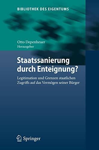 Depenheuer, Otto Staatssanierung durch Enteignung?: Legitimation und Grenzen staatlichen Zugriffs auf das Vermögen seiner Bürger (Bibliothek des Eigentums, 10, Band 10)