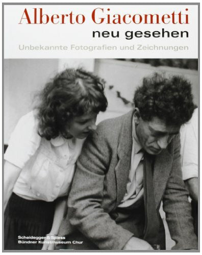 Koepplin, Dieter Alberto Giacometti neu gesehen: Unbekannte Fotografien und Zeichnungen
