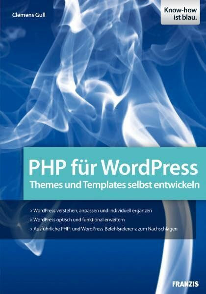 Clemens Gull PHP fÃ¼r WordPress: Den PHP-Code von WordPress verstehen und anpassen: Themes und Templates selbst entwickeln (Professional Series)