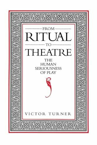 Turner, Victor From Ritual to Theatre: The Human Seriousness of Play (Performance Studies)