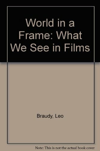 Braudy, Leo World in a Frame: What We See in Films