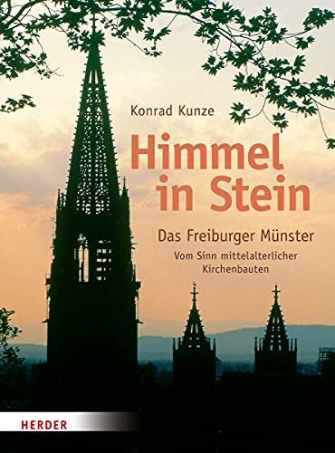 Kunze, Konrad Himmel in Stein: Das Freiburger Münster. Vom Sinn mittelalterlicher Kirchenbauten