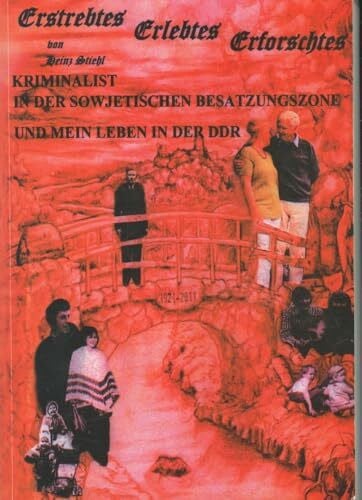 Stiehl, Heinz Kriminalist in der sowjetischen Besatzungszone und mein Leben in der DDR: Erstrebtes – Erlebtes – Erforschtes