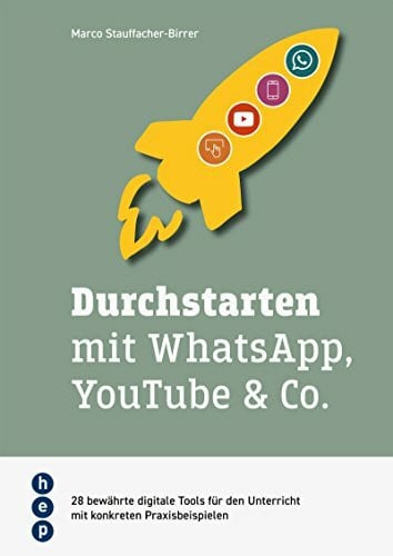 Stauffacher, Marco Durchstarten mit WhatsApp, YouTube & Co.: 28 bewährte digitale Tools für den Unterricht mit konkreten Praxisbeispielen