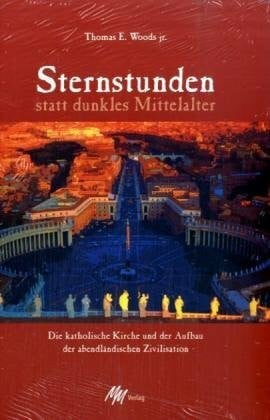 Stein, Gabriele Sternstunden statt dunkles Mittelalter: Die katholische Kirche und der Aufbau der abendländischen Zivilisation