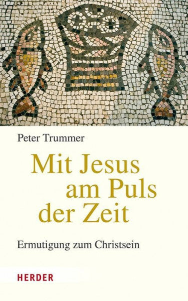 Trummer, Prof. Dr. Peter Mit Jesus am Puls der Zeit: Ermutigung zum Christsein
