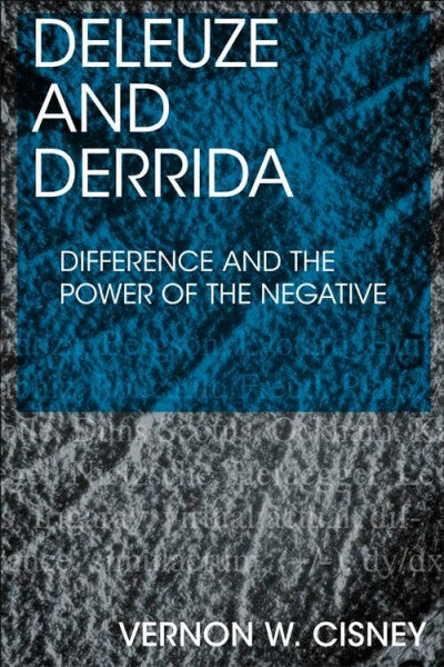 Cisney, Vernon W. Deleuze and Derrida: Difference and the Power of the Negative