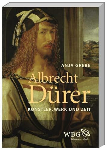 Grebe, Anja Albrecht Dürer: Künstler, Werk und Zeit