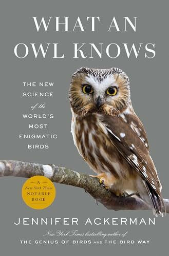 Ackerman, Jennifer What an Owl Knows: The New Science of the World's Most Enigmatic Birds