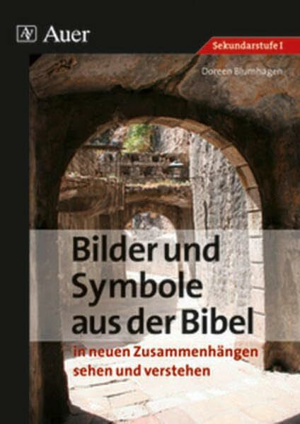 Blumhagen, Doreen Bilder und Symbole aus der Bibel: in neuen ZusammenhÃ¤ngen sehen und verstehen (7. bis 10. Klasse)