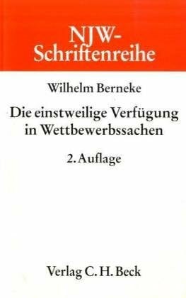 Berneke, Wilhelm Die einstweilige VerfÃ¼gung in Wettbewerbssachen (NJW-Schriftenreihe: Schriftenreihe der Neuen Juristischen Wochenschrift, Band 57)