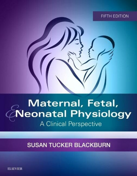 Blackburn PhD  RN  C  FAAN, Susan Maternal, Fetal, & Neonatal Physiology: A Clinical Perspective (Maternal Fetal and Neonatal Physiology)