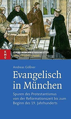 Gößner, Andreas Evangelisch in München: Spuren des Protestantismus von der Reformationszeit bis zum Beginn des 19. Jahrhunderts (Kleine Münchner Geschichten)