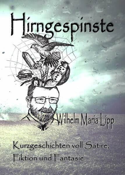 Lipp, Wilhelm Maria Hirngespinste: Kurzgeschichten voll Satire, Fiktion und Fantasie