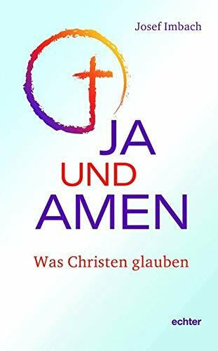 Josef Imbach Ja und Amen: Was Christen glauben