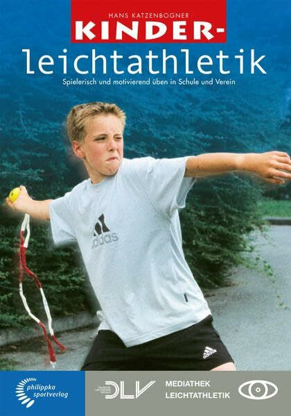 Katzenbogner, Hans Kinderleichtathletik: Spielerisch und motivierend üben in Schule und Verein (Mediathek Leichtathletik)