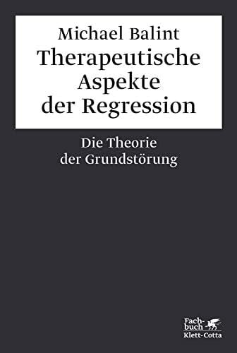 Balint, Michael Therapeutische Aspekte der Regression: Die Theorie der GrundstÃ¶rung