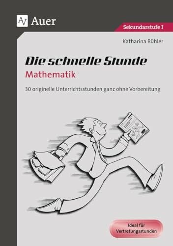 BÃ¼hler, Katharina Die schnelle Stunde Mathematik: 30 originelle Unterrichtsstunden ganz ohne Vorbereitung (5. bis 10. Klasse) (Die schnelle Stunde Sekundarstufe)