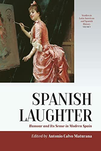 Maturana, Antonio Calvo Spanish Laughter: Humor and Its Sense in Modern Spain (Studies in Latin American and Spanish History, 9, Band 9)