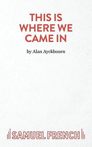 Ayckbourn, Alan This Is Where We Came In (Acting Edition S.)