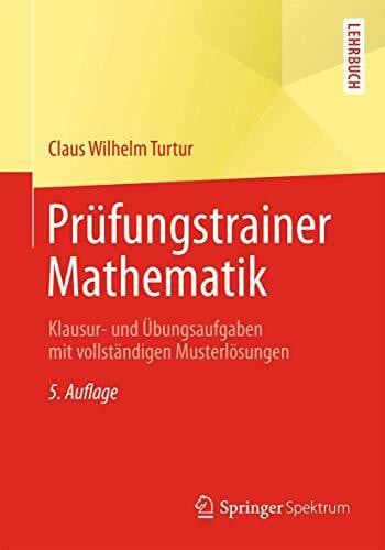 Turtur, Claus Wilhelm Prüfungstrainer Mathematik: Klausur- und Übungsaufgaben mit vollständigen Musterlösungen