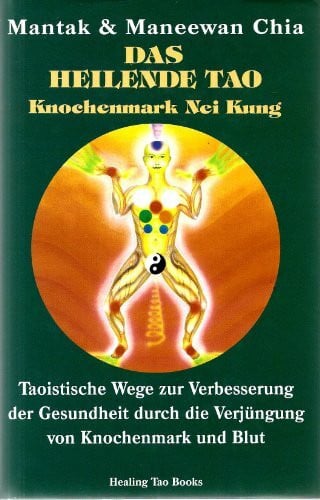 Das heilende Tao: Knochenmark Nei Kung. Taoistische Wege zur Verbesserung der Gesundheit durch VerjÃ¼ngung von Knochenmark und Blut