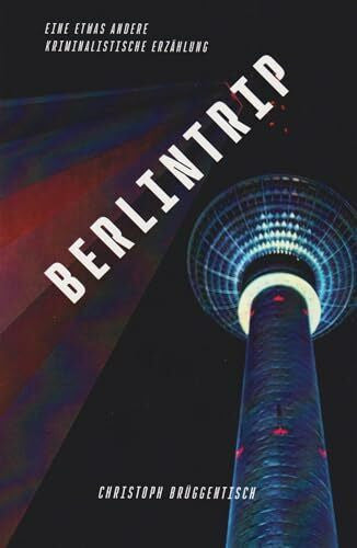 Christoph BrÃ¼ggentisch Berlintrip - Eine etwas andere kriminalistische ErzÃ¤hlung