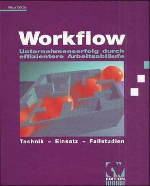Götzer, Klaus Workflow: Unternehmenserfolg durch effizientere Arbeitsabläufe. Technik - Einsatz - Fallstudien (CW Edition)