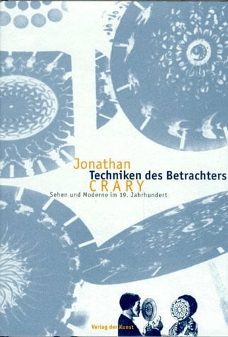 Crary, Jonathan Techniken des Betrachters. Sehen und Moderne im 19. Jahrhundert
