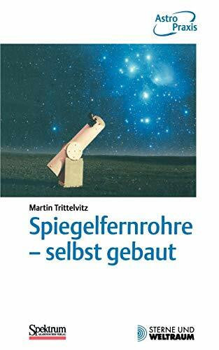 Trittelvitz, Martin Spiegelfernrohre - selbst gebaut: Praktische Anleitung zum Bau eines astronomischen Teleskops mit einfachen Mitteln (German Edition)