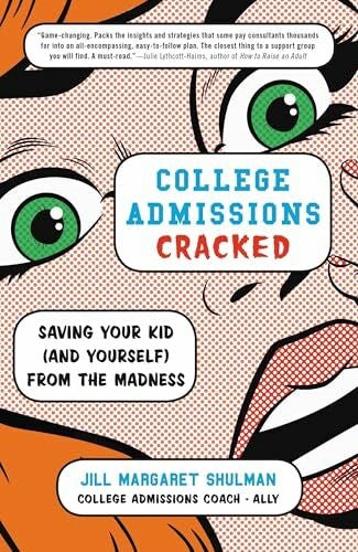 Shulman, Jill M. College Admissions Cracked: Saving Your Kid (and Yourself) from the Madness