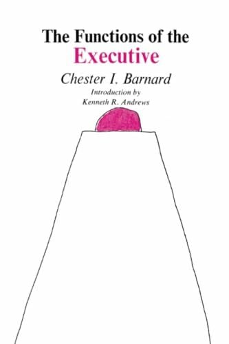 Barnard, Chester I. The Functions of the Executive: Thirtieth Anniversary Edition: Introd. by Kenneth R. Andrews