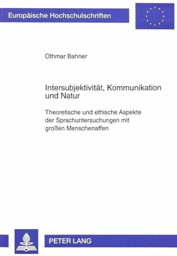 Bahner, Othmar IntersubjektivitÃ¤t, Kommunikation und Natur: Theoretische und ethische Aspekte der Sprachuntersuchungen mit groÃen Menschenaffen: Theoretische und ... Philosophy / SÃ©rie 20: Philosophie, Band 543)