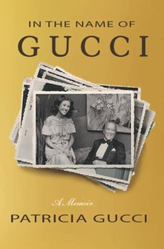 Gucci, Patricia In the Name of Gucci: A Memoir