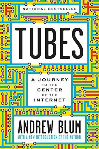 Blum, Andrew Tubes: A Journey to the Center of the Internet with a New Introduction by the Author