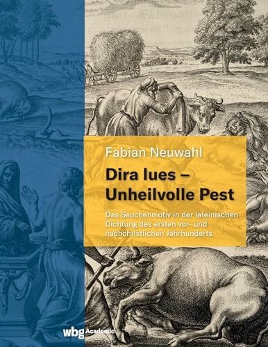 Neuwahl, Fabian Dira lues - Unheilvolle Pest: Das Seuchenmotiv in der lateinischen Dichtung des ersten vor- und nachchristlichen Jahrhunderts