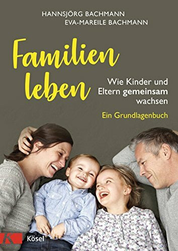 Bachmann, Eva-Mareile Familien leben: Wie Kinder und Eltern gemeinsam wachsen. Ein Grundlagenbuch