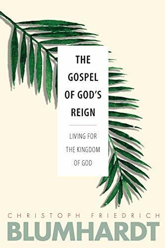 Blumhardt, Christoph Friedrich Gospel of Godâs Reign: Living for the Kingdom of God (The Blumhardt Source Series)