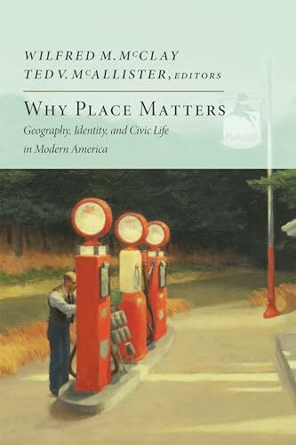McClay, Wilfred M. Why Place Matters: Geography, Identity, and Civic Life in Modern America
