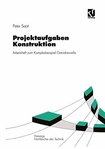 Saat, Peter Projektaufgaben Konstruktion: Arbeitsheft zum Komplexbeispiel Getriebewelle (Viewegs Fachbücher der Technik)