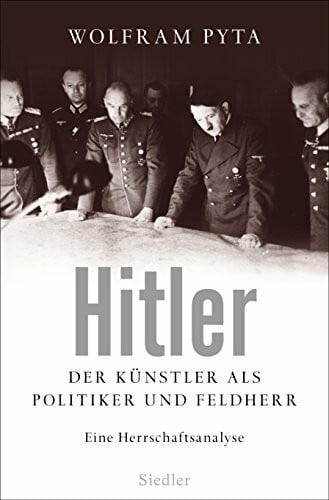 Pyta, Wolfram Hitler: Der Künstler als Politiker und Feldherr. Eine Herrschaftsanalyse
