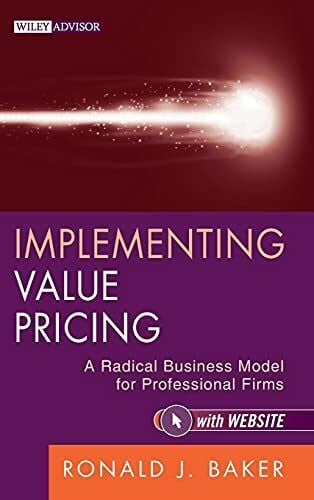 Baker, Ronald J. Implementing Value Pricing: A Radical Business Model for Professional Firms (Wiley Professional Advisory Services, Band 8)